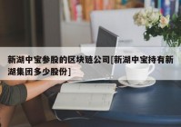 新湖中宝参股的区块链公司[新湖中宝持有新湖集团多少股份]