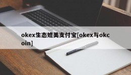 okex生态媲美支付宝[okex与okcoin]