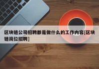 区块链公司招聘都是做什么的工作内容[区块链岗位招聘]