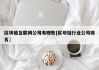 区块链互联网公司有哪些[区块链行业公司排名]