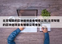 北京知链的区块链项目有哪些公司[北京知链的区块链项目有哪些公司参加]