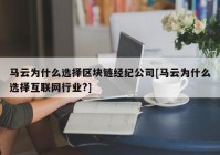 马云为什么选择区块链经纪公司[马云为什么选择互联网行业?]