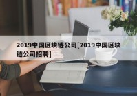 2019中国区块链公司[2019中国区块链公司招聘]