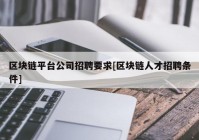 区块链平台公司招聘要求[区块链人才招聘条件]